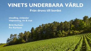 “Vinets underbara värld, från druva till bord; vinodling, vinländer, vinprovning, vin & mat”, av Britt och Per Karlsson